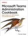 Microsoft Teams Administration Cookbook: Quick Solutions for Administrators in the Modern Workplace by Fabrizio Volpe