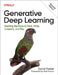 Generative Deep Learning: Teaching Machines to Paint, Write, Compose, and Play by David Foster