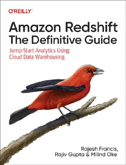 Amazon Redshift: The Definitive Guide: Jump-Start Analytics Using Cloud Data Warehousing by Rajesh Francis