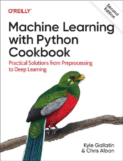 Machine Learning with Python Cookbook: Practical Solutions from Preprocessing to Deep Learning by Kyle Gallatin