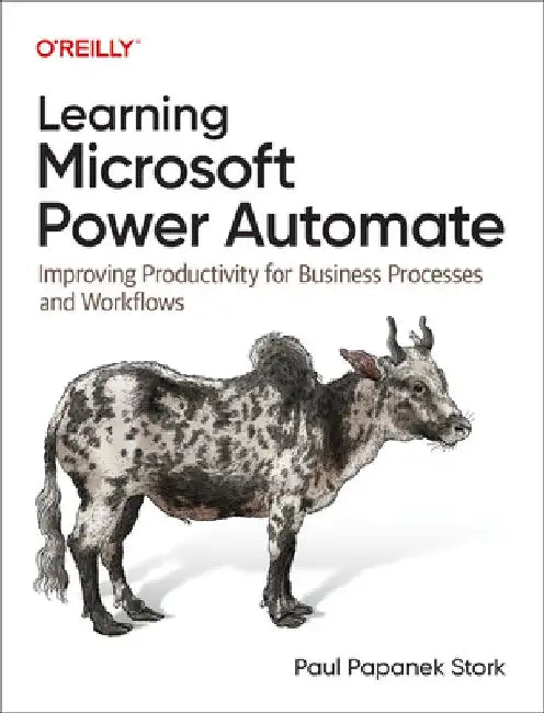 Learning Microsoft Power Automate: Improving Productivity for Business Processes and Workflows by Paul Stork