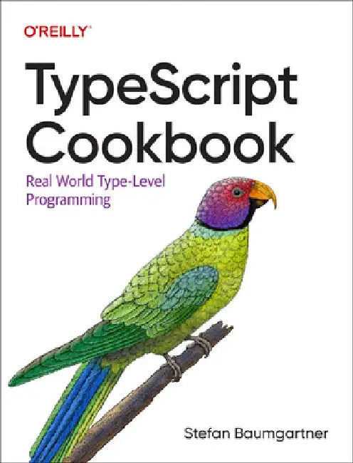 Typescript Cookbook: Solutions for Everyday Problems by Stefan Baumgartner