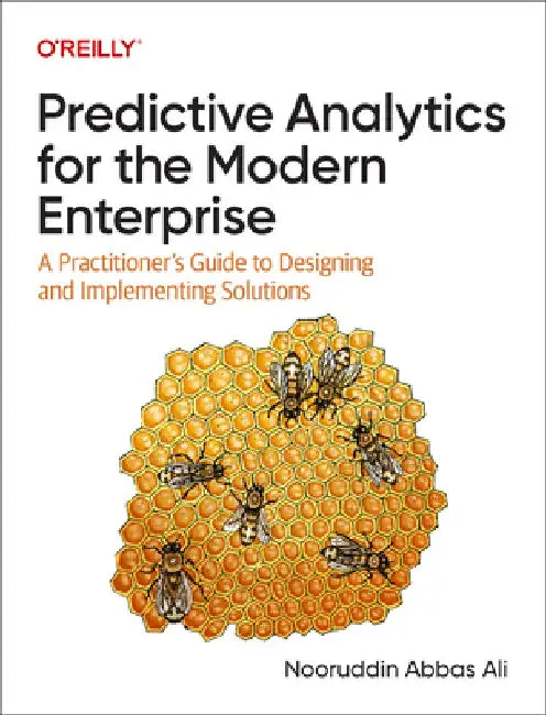 Predictive Analytics for the Modern Enterprise: A Practitioner's Guide to Designing and Implementing Solutions by Nooruddin Ali