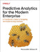Predictive Analytics for the Modern Enterprise: A Practitioner's Guide to Designing and Implementing Solutions by Nooruddin Ali