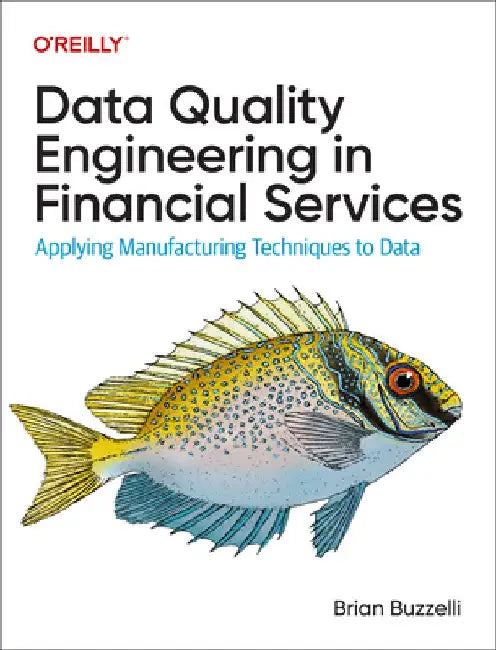 Data Quality Engineering in Financial Services: Applying Manufacturing Techniques to Data by Brian Buzzelli