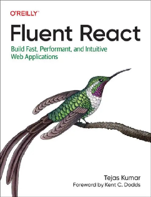 Fluent React: Build Fast, Performant, and Intuitive Web Applications by Tejas Kumar