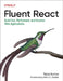 Fluent React: Build Fast, Performant, and Intuitive Web Applications by Tejas Kumar