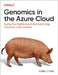 Genomics in the Azure Cloud: Scaling Your Bioinformatics Workloads Using Enterprise-Grade Solutions by Colby Ford
