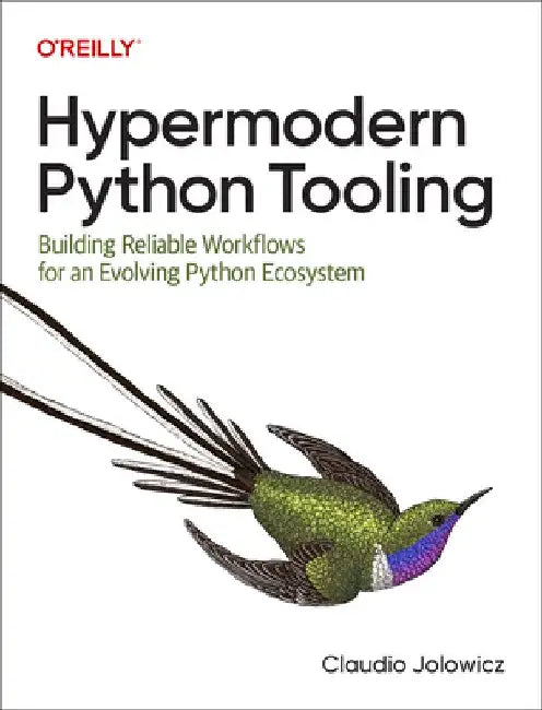 Hypermodern Python Tooling: Building Reliable Workflows for an Evolving Python Ecosystem by Claudio Jolowicz