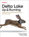 Delta Lake: Up and Running: Modern Data Lakehouse Architectures with Delta Lake by Bennie Haelen