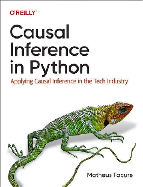 Causal Inference in Python: Applying Causal Inference in the Tech Industry by Matheus Facure