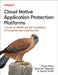 Cloud Native Application Protection Platforms: A Guide to Cnapps and the Foundations of Comprehensive Cloud Security