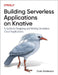 Building Serverless Applications on Knative: A Guide to Designing and Writing Serverless Cloud Applications by Evan Anderson