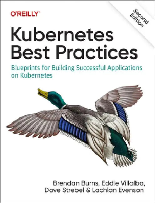 Kubernetes Best Practices: Blueprints for Building Successful Applications on Kubernetes by Brendan Burns