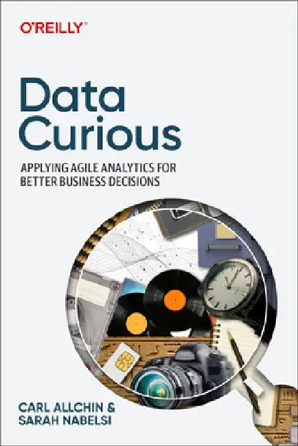 Data Curious: Applying Agile Analytics for Better Business Decisions by Carl Allchin