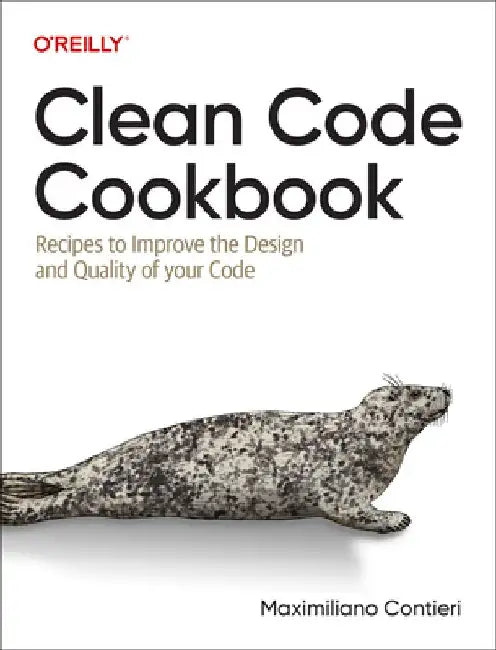 Clean Code Cookbook: Recipes to Improve the Design and Quality of Your Code by Maximiliano Contieri