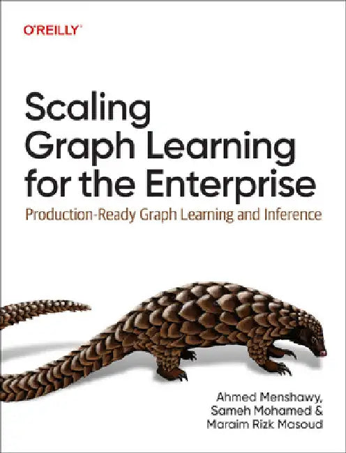 Scaling Graph Learning for the Enterprise: Production-Ready Graph Learning and Inference by Ahmed Menshawy