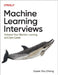 Machine Learning Interviews: Kickstart Your Machine Learning Career by Susan Shu Chang