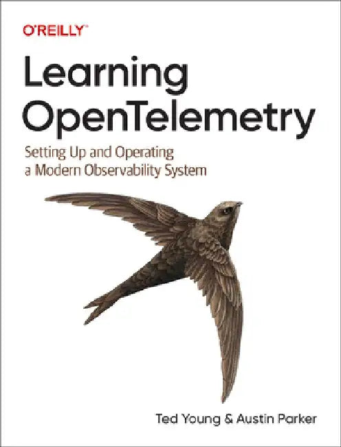 Learning Opentelemetry: Setting Up and Operating a Modern Observability System by Austin Parker