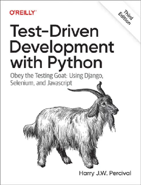 Test-Driven Development with Python: Obey the Testing Goat: Using Django, Selenium, and JavaScript by Harry Percival