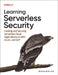 Learning Serverless Security: Hacking and Securing Serverless Cloud Applications on Aws, Azure, and Google Cloud by Joshua Arvin Lat