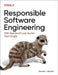 Responsible Software Engineering: With Real-World Case Studies from Google by Daniel J. Barrett