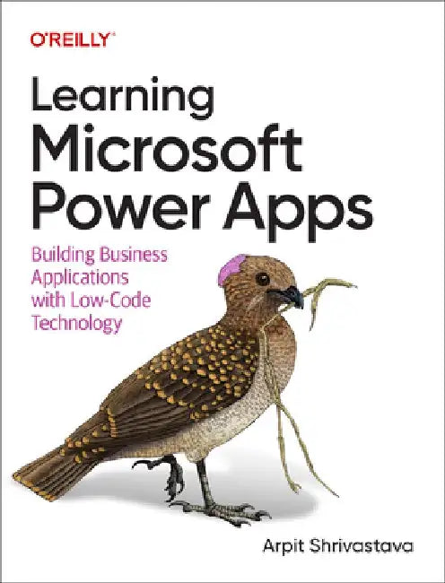 Learning Microsoft Power Apps: Building Business Applications with Low-Code Technology by Arpit Shrivastava