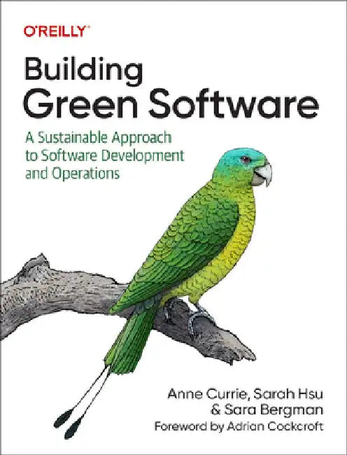 Building Green Software: A Sustainable Approach to Software Development and Operations by Anne Currie