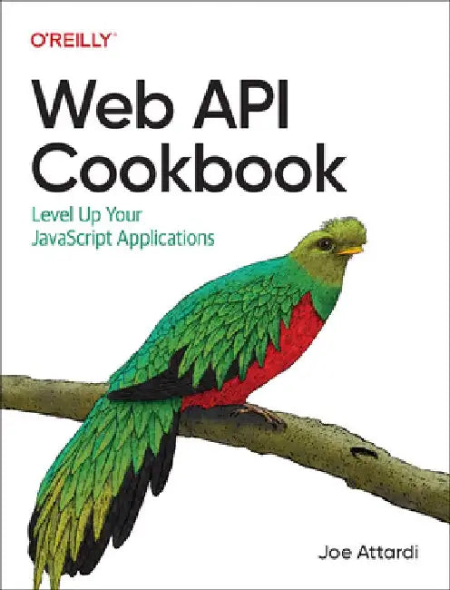 Web API Cookbook: Level Up Your JavaScript Applications by Joe Attardi