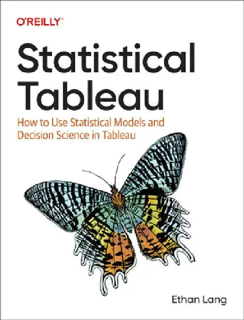 Statistical Tableau: How to Use Statistical Models and Decision Science in Tableau by Ethan Lang