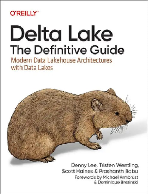 Delta Lake: The Definitive Guide: Modern Data Lakehouse Architectures with Data Lakes by Denny Lee