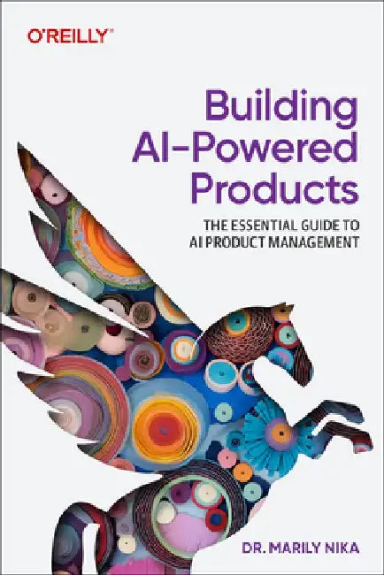 Building AI-Powered Products: The Essential Guide to AI and Genai Product Management by Marily Nika