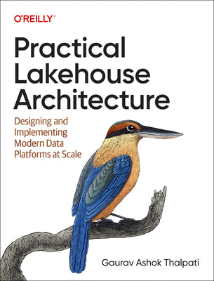 Practical Lakehouse Architecture: Designing and Implementing Modern Data Platforms at Scale by Gaurav Ashok Thalpati