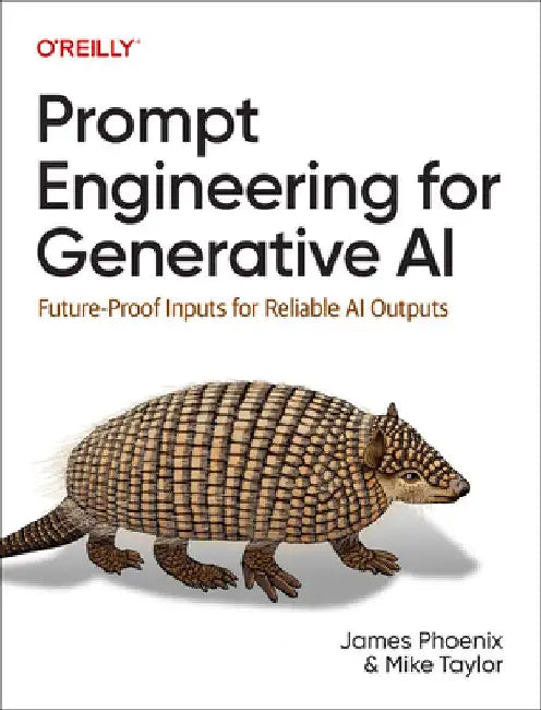 Prompt Engineering for Generative AI: Future-Proof Inputs for Reliable AI Outputs by James Phoenix