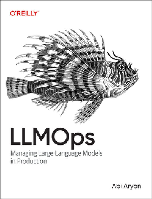 Llmops: Managing Large Language Models in Production by Abi Aryan