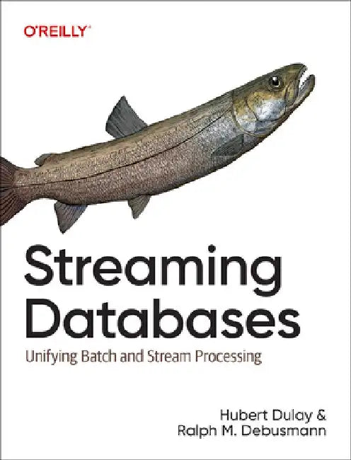 Streaming Databases: Building Real-Time, User-Facing Solutions by Hubert Dulay