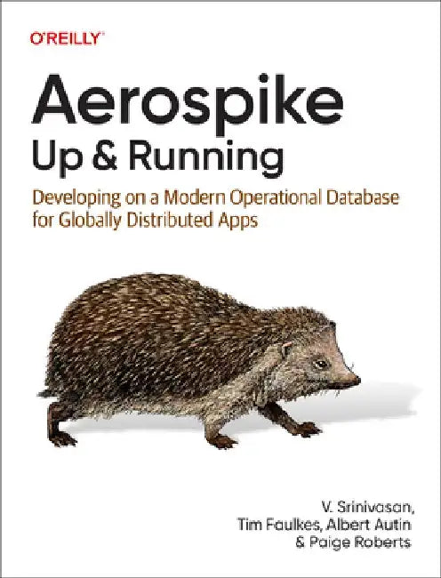 Aerospike: Up and Running: Developing on a Modern Operational Database for Globally Distributed Apps by Srini V. Srinivasan