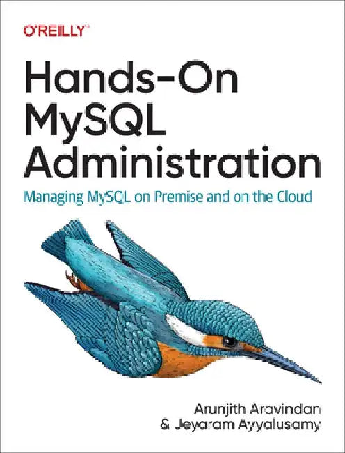 Hands-On MySQL Administration: Managing MySQL on Premise and on the Cloud by Arunjith Aravindan