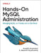 Hands-On MySQL Administration: Managing MySQL on Premise and on the Cloud by Arunjith Aravindan