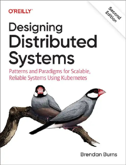 Designing Distributed Systems: Patterns and Paradigms for Scalable, Reliable Systems Using Kubernetes by Brendan Burns