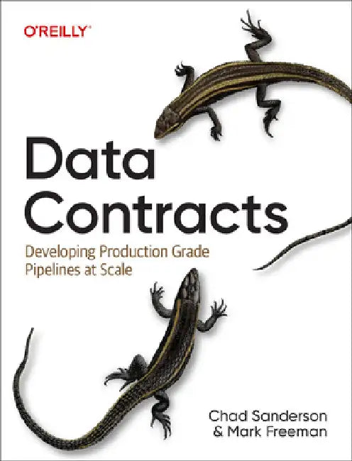 Data Contracts: Developing Production-Grade Pipelines at Scale by Chad Sanderson