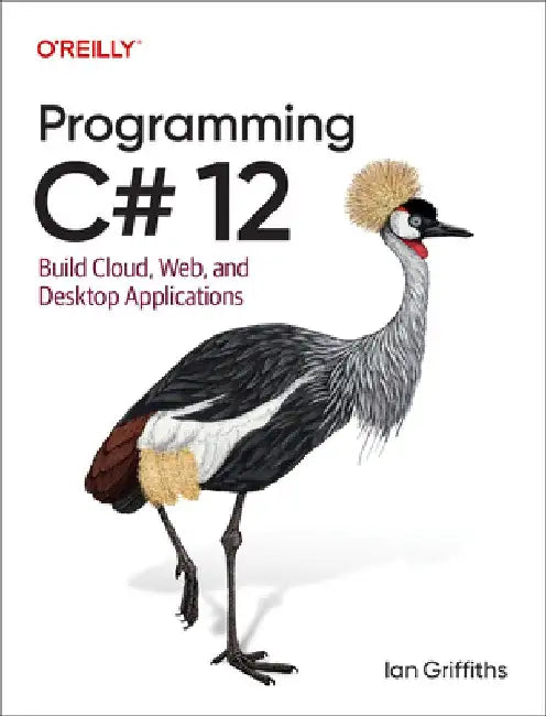 Programming C# 12.0: Build Cloud, Web, and Desktop Applications by Ian Griffiths