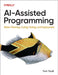 Ai-Assisted Programming: Better Planning, Coding, Testing, and Deployment by Tom Taulli