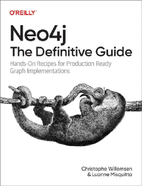 Neo4j: The Definitive Guide: Hands-On Recipes for Production-Ready Graph Implementations by Luanne Misquitta