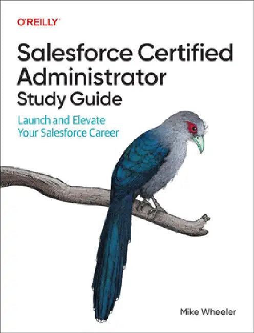 Salesforce Certified Platform Administrator Study Guide: Launch and Elevate Your Salesforce Career by Mike Wheeler