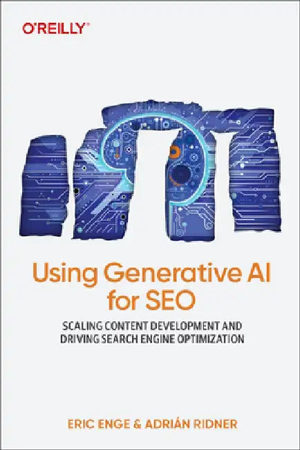 Using Generative AI for SEO: Scaling Content Development and Driving Search Engine Optimization by Eric Enge
