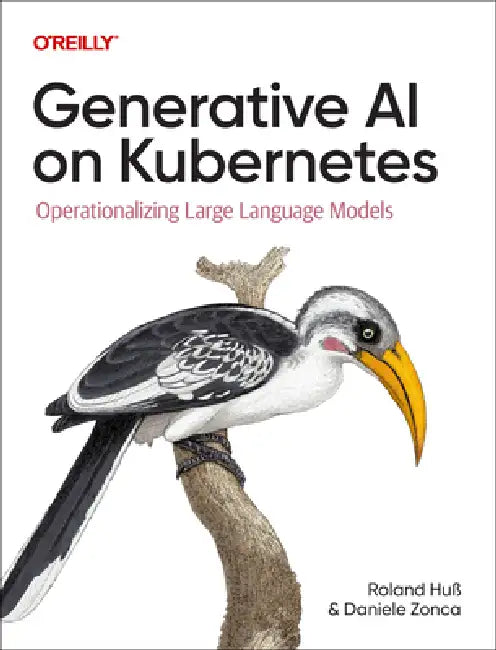 Generative AI on Kubernetes: Operationalizing Large Language Models by Roland Huß, Daniele Zonca