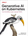 Generative AI on Kubernetes: Operationalizing Large Language Models by Roland Huß, Daniele Zonca