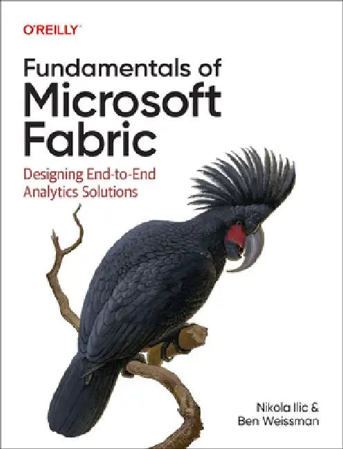Fundamentals of Microsoft Fabric: Designing End-To-End Analytics Solutions by Nikola ILIC