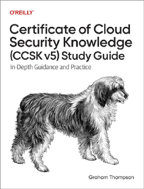 Certificate of Cloud Security Knowledge (Ccsk V5) Study Guide: In-Depth Guidance and Practice by Graham Thompson